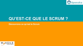 QU’EST-CE QUE LE SCRUM ?
Découvrons ce qu’est le Scrum
 