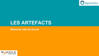 LES ARTEFACTS
Éléments clés du Scrum
 