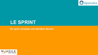 LE SPRINT
En quoi consiste une itération Scrum
 