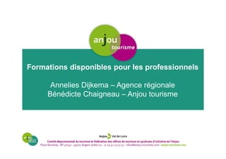 Formations disponibles pour les professionnels
Annelies Dijkema – Agence régionale
Bénédicte Chaigneau – Anjou tourisme
 