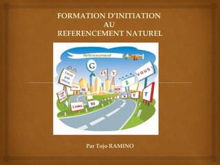 FORMATION D’INITIATION
AU
REFERENCEMENT NATUREL
Par Tojo RAMINO
 