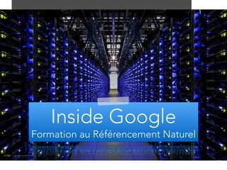 P
Inside Google 
Formation au Référencement Naturel
1
 