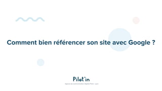 Comment bien référencer son site avec Google ?
Agence de communication digitale Paris - Lyon
 
