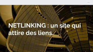 NETLINKING : un site qui
attire des liens.
 