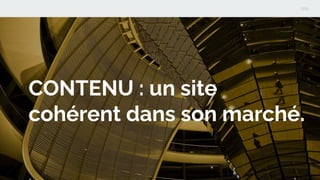 CONTENU : un site
cohérent dans son marché.
 