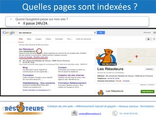 Tel : 04 42 20 16 82contact@lesresoteurs.fr
Création de site web – référencement naturel et payant – réseaux sociaux - formations
Quelles pages sont indexées ?
• Quand Googlebot passe sur mon site ?
• Il passe 24h/24.
Copie d’écran webmastertools
 