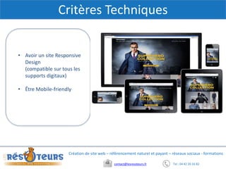 Tel : 04 42 20 16 82contact@lesresoteurs.fr
Création de site web – référencement naturel et payant – réseaux sociaux - formations
Critères Techniques
• Avoir un site Responsive
Design
(compatible sur tous les
supports digitaux)
• Être Mobile-friendly
 