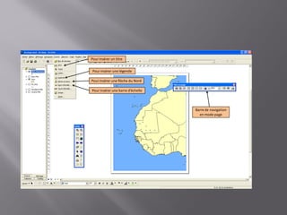 Barre de navigation
en mode page
Pour insérer une flèche du Nord
Pour insérer une barre d’échelle
Pour insérer une légende
Pour insérer un titre
 