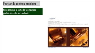 Pousser du contenu premium
Nuxe annonce la sortie de son nouveau
parfum en exclu sur Facebook

 