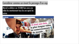 Considérer comme un évent le passage d'un cap
Marcel a célébrer ses 10 000 fans avec une
vidéo les mentionnant tous les uns après les
autres

 