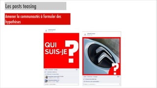 Les posts teasing
Amener la communautés à formuler des
hypothèses

 