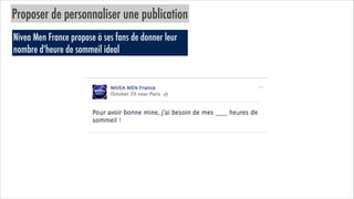 Proposer de personnaliser une publication
Nivea Men France propose à ses fans de donner leur
nombre d'heure de sommeil ideal

 