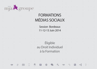 FORMATIONS
MÉDIAS SOCIAUX
Session Bordeaux
11-12-13 Juin 2014
Éligible
au Droit Individuel
à la Formation
 