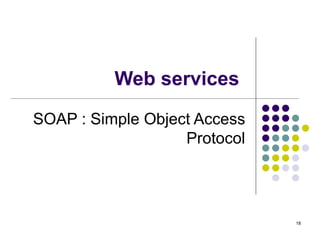 Web services   SOAP : Simple Object Access Protocol 