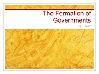 The Formation of
   Governments
           Ch. 1, sec 2
 