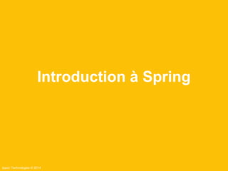 Introduction à Spring 
Ippon Technologies © 2014 
 