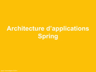 Architecture d’applications 
Ippon Technologies © 2014 
Spring 
 