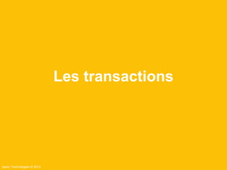 Ippon Technologies © 2014 
Les transactions 
 