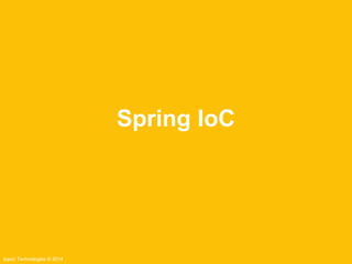 Ippon Technologies © 2014 
Spring IoC 
 