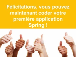 Félicitations, vous pouvez 
maintenant coder votre 
première application 
Ippon Technologies © 2014 
Spring ! 
 