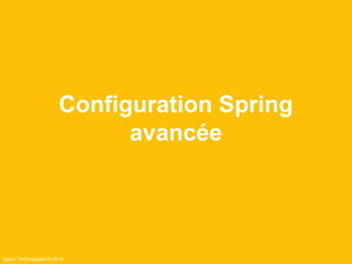 Configuration Spring 
Ippon Technologies © 2014 
avancée 
 