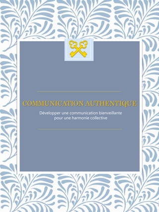 COMMUNICATION AUTHENTIQUE
Développer une communication bienveillante
pour une harmonie collective
 
