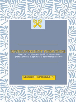 DEVELOPPEMENT PERSONNEL
Mieux se connaitre pour améliorer ses relations
professionnelles et optimiser la performance collective
MODULES OPTIONNELS
 