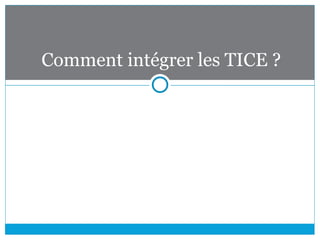 Comment intégrer les TICE ?
 