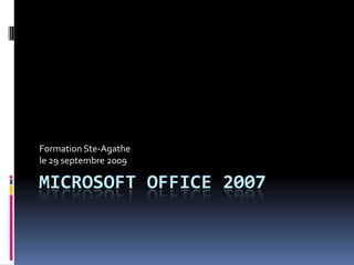 Microsoft Office 2007,[object Object],Formation Ste-Agathe,[object Object],le 29 septembre 2009,[object Object]