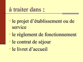 à   traiter   dans  : le projet d’établissement ou de service le règlement de fonctionnement le contrat de séjour le livret d’accueil 