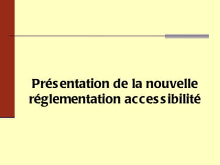 Présentation de la nouvelle réglementation accessibilité 
