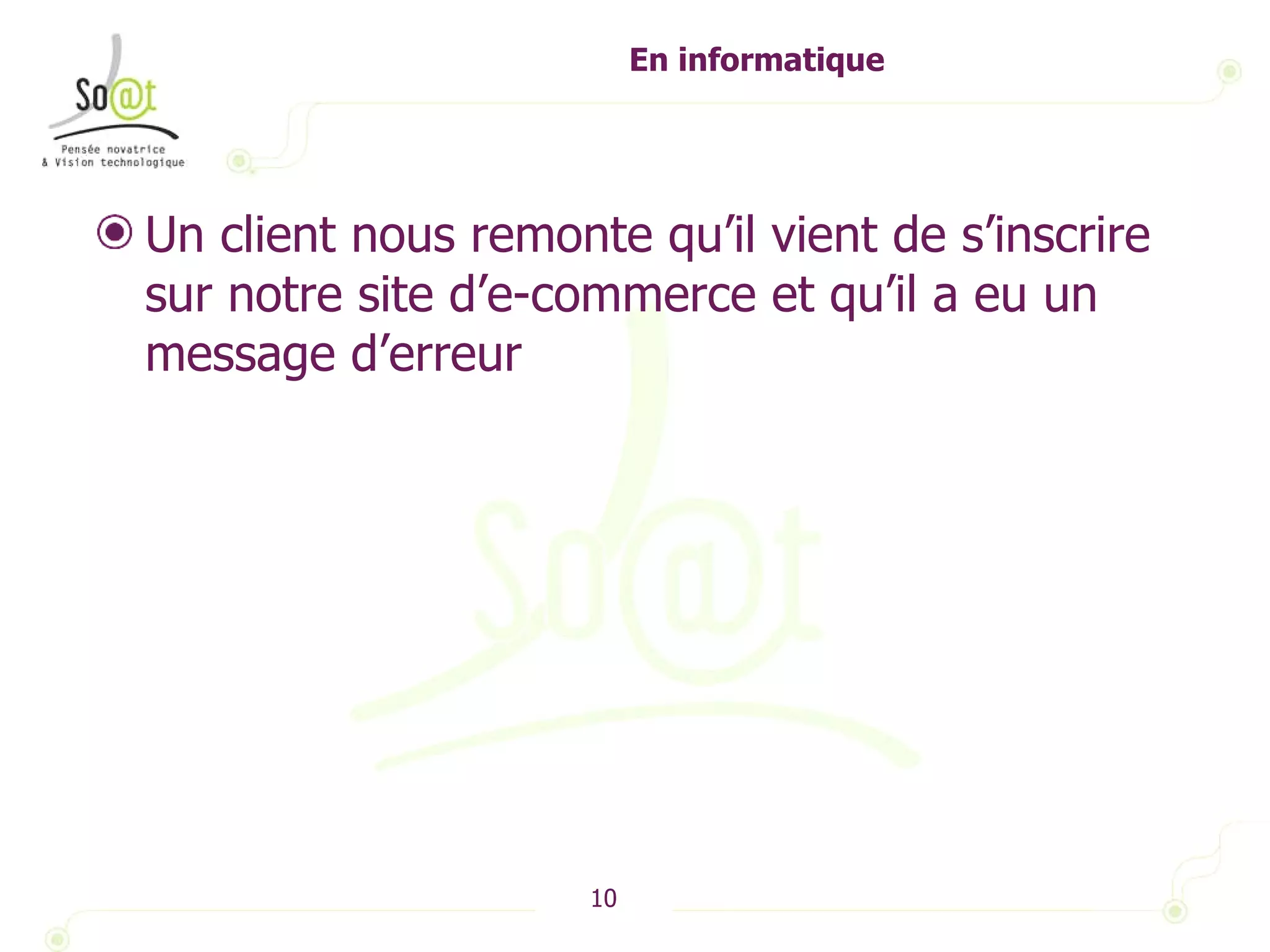 En informatique Un client nous remonte qu’il vient de s’inscrire sur notre site d’e-commerce et qu’il a eu un message d’erreur 