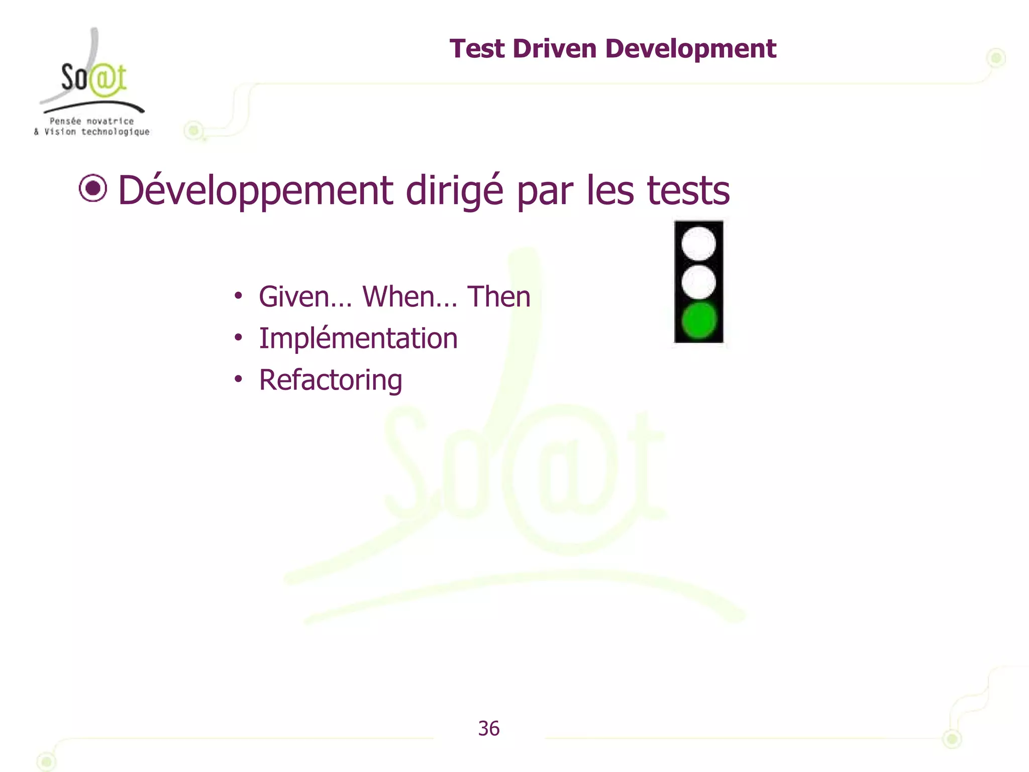 Test Driven Development Développement dirigé par les tests Given… When… Then Implémentation Refactoring 