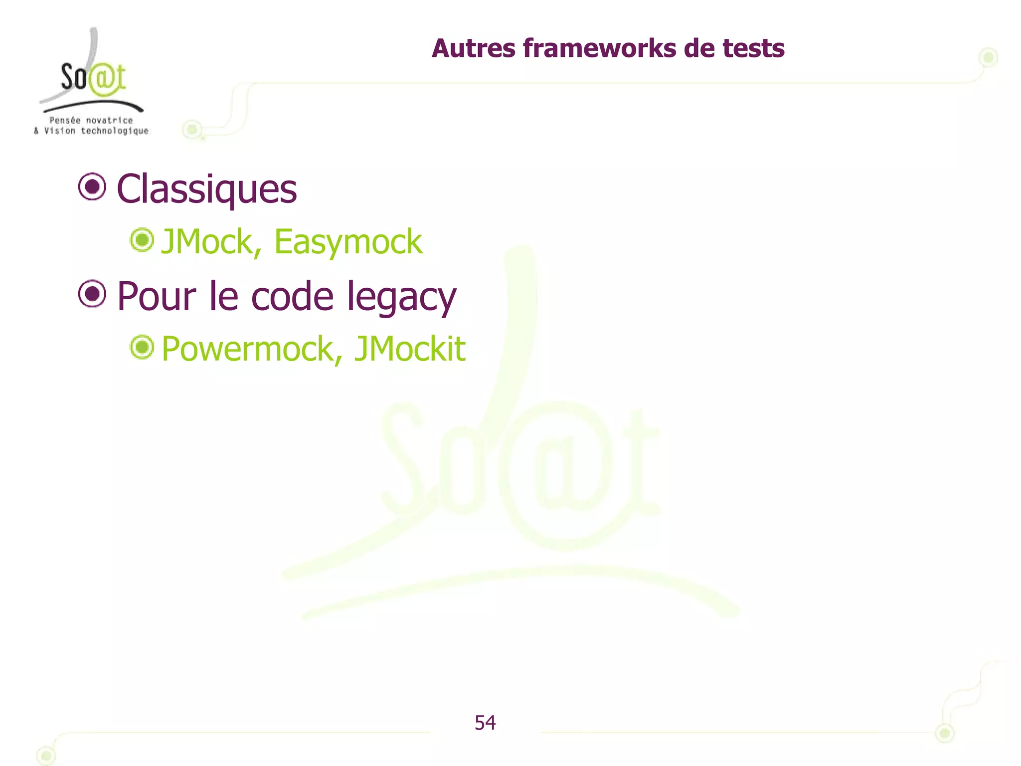 Autres frameworks de tests Classiques JMock, Easymock Pour le code legacy Powermock, JMockit 