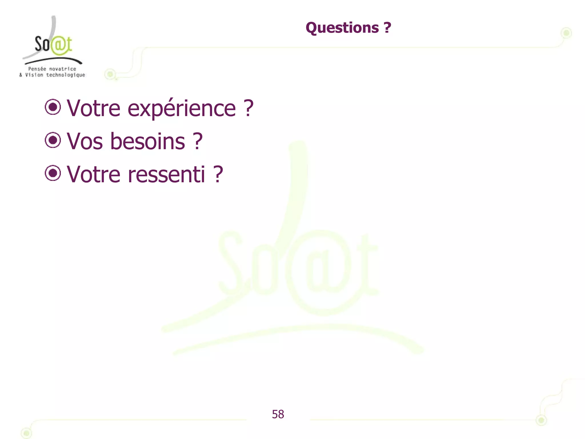 Questions ? Votre expérience ? Vos besoins ?  Votre ressenti ?  