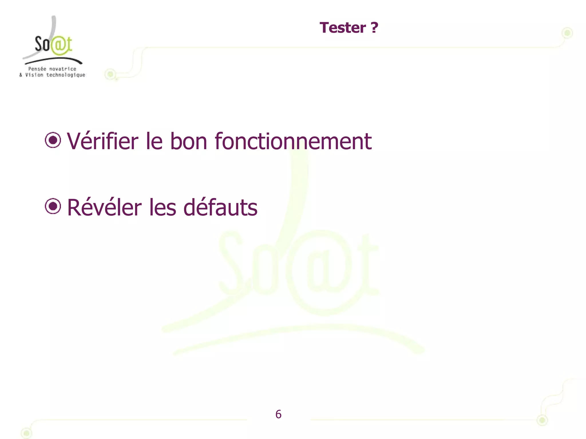 Tester ? Vérifier le bon fonctionnement Révéler les défauts 