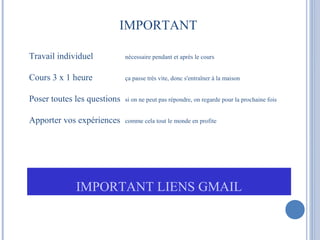 IMPORTANT 
Travail individuel nécessaire pendant et après le cours 
Cours 3 x 1 heure ça passe très vite, donc s'entraîner...