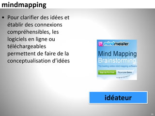 mindmapping
• Pour clarifier des idées et
établir des connexions
compréhensibles, les
logiciels en ligne ou
téléchargeables
permettent de faire de la
conceptualisation d’idées
21
idéateur
 