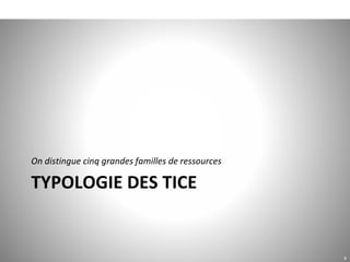 TYPOLOGIE DES TICE
On distingue cinq grandes familles de ressources
6
 