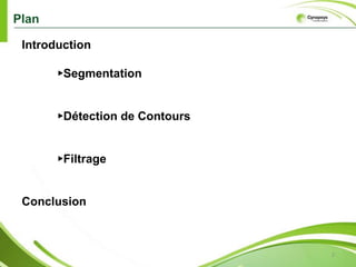 Plan	Introduction	►Segmentation	►Détection de Contours	►FiltrageConclusion2