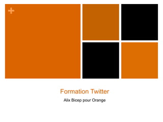 +
Formation Twitter
Alix Bicep pour Orange
 