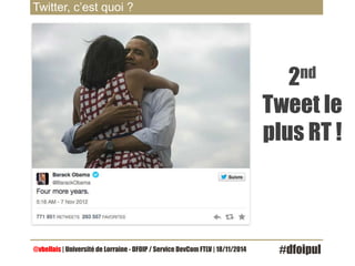 Twitter, c’est quoi ? 
2nd 
Tweet le 
plus RT ! 
@vbellais | Université de Lorraine - DFOIP / Service DevCom FTLV | 18/11/2014 #dfoipul 
 