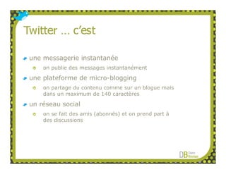 une messagerie instantanée
    on publie des messages instantanément

une plateforme de micro-blogging
    on partage du contenu comme sur un blogue mais
    dans un maximum de 140 caractères

un réseau social
    on se fait des amis (abonnés) et on prend part à
    des discussions
 