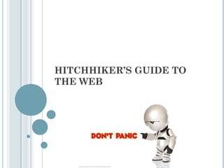 HITCHHIKER’S GUIDE TO
THE WEB
 