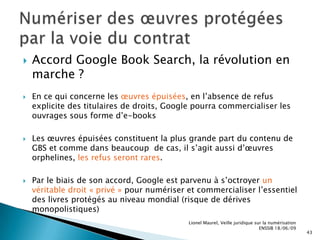 Un long chemin encore …Pour en savoir plus,  IP Watch. Avancées quant à la proposition de traité de l’OMPI sur les limitations et les exceptions au droit d’auteur, 04/06/09Lionel Maurel, Veille juridique sur la numérisation  ENSSIB 18/06/0911Cadre juridique applicable et grandes évolutions