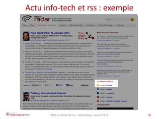 Actu info-tech et rss : exemple




       MOS 4.4 Veille Techno - Bibliothèque Janvier 2013   39
 