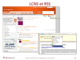 LCNS et RSS




MOS 4.4 Veille Techno - Bibliothèque Janvier 2013   50
 
