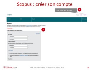 MOS 4.4 Veille Techno - Bibliothèque Janvier 2015 85
Scopus : créer son compte
85
1
2
Pour créer son compte
 