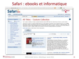Safari : ebooks et informatique




       MOS 4.4 Veille Techno - Bibliothèque Janvier 2012   45
 