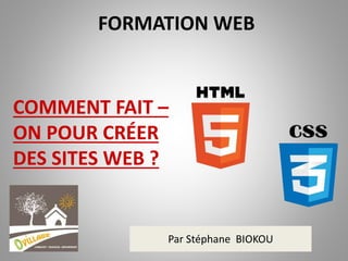 FORMATION WEB 
COMMENT FAIT – 
ON POUR CRÉER 
DES SITES WEB ? 
Par Stéphane BIOKOU 
 
